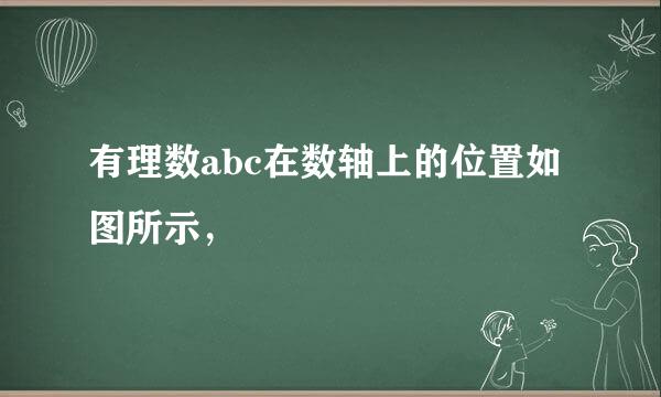 有理数abc在数轴上的位置如图所示，