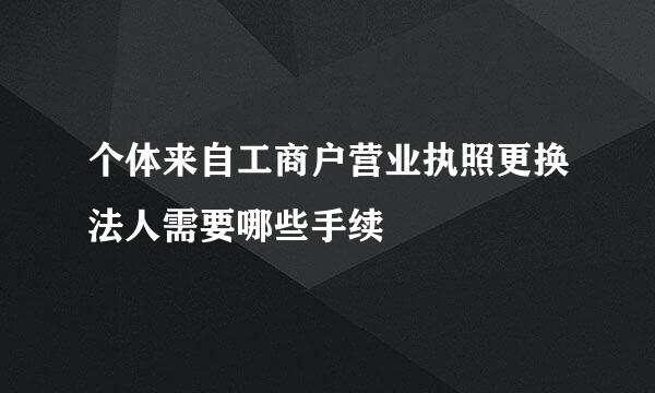 个体来自工商户营业执照更换法人需要哪些手续