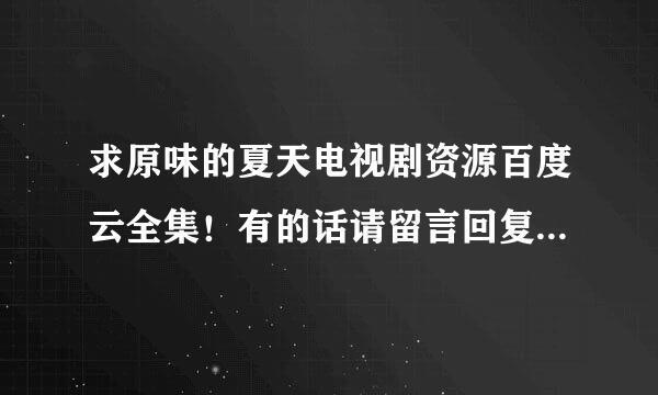 求原味的夏天电视剧资源百度云全集！有的话请留言回复，谢谢！11