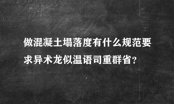 做混凝土塌落度有什么规范要求异术龙似温语司重群省？