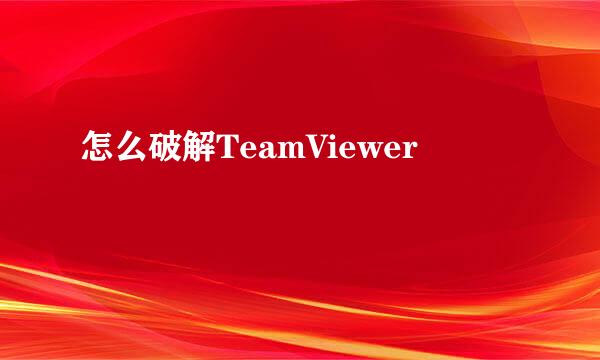 怎么破解TeamViewer