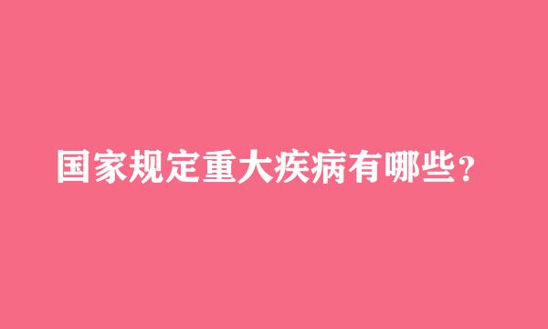 国家规定重大疾病有哪些？