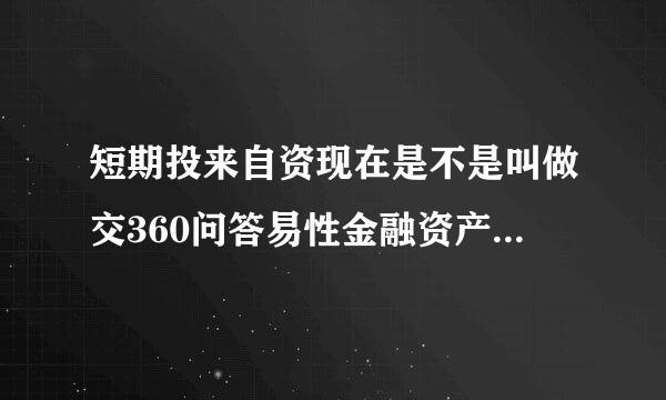 短期投来自资现在是不是叫做交360问答易性金融资产？这两个有区别么？