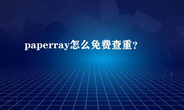 paperray怎么免费查重？