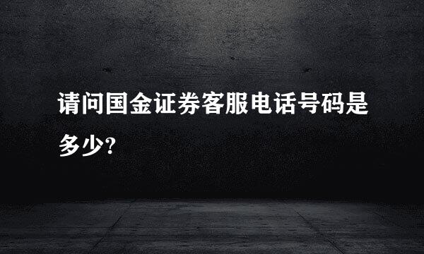 请问国金证券客服电话号码是多少?