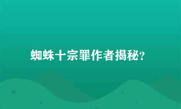 蜘蛛十宗罪作者揭秘？