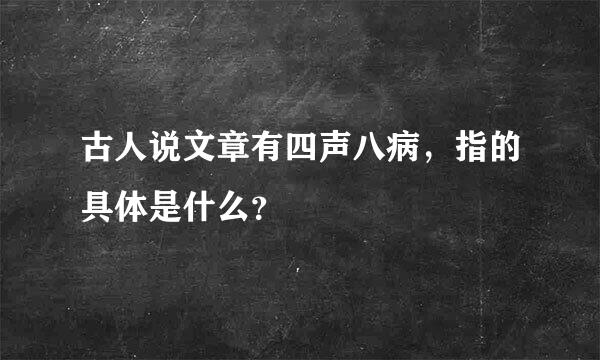 古人说文章有四声八病，指的具体是什么？