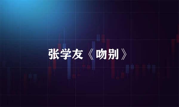 张学友《吻别》