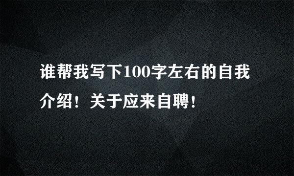 谁帮我写下100字左右的自我介绍！关于应来自聘！