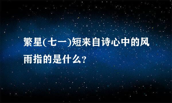 繁星(七一)短来自诗心中的风雨指的是什么？