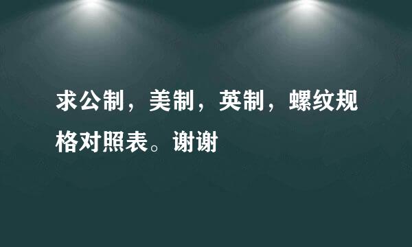 求公制，美制，英制，螺纹规格对照表。谢谢