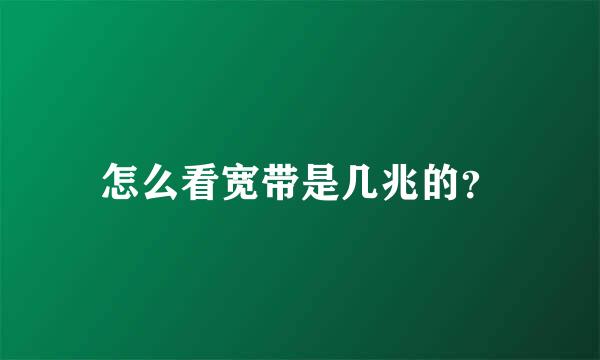 怎么看宽带是几兆的？