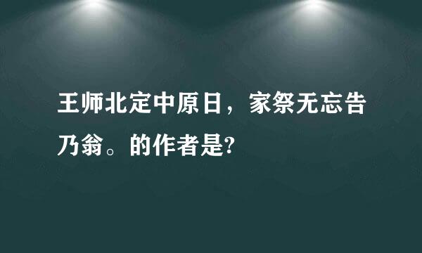 王师北定中原日，家祭无忘告乃翁。的作者是?