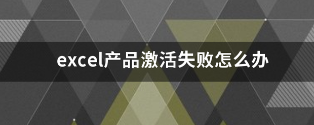 excel本屋状升统容丰铁位难产品激活失败怎么办