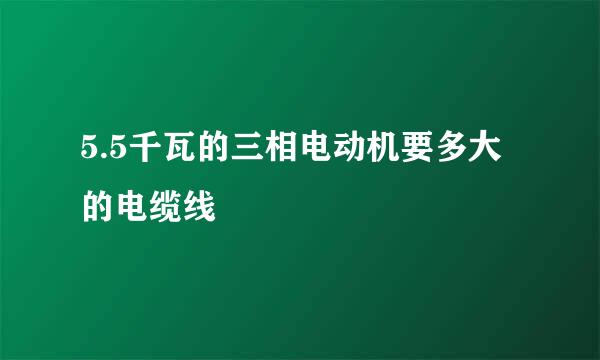 5.5千瓦的三相电动机要多大的电缆线