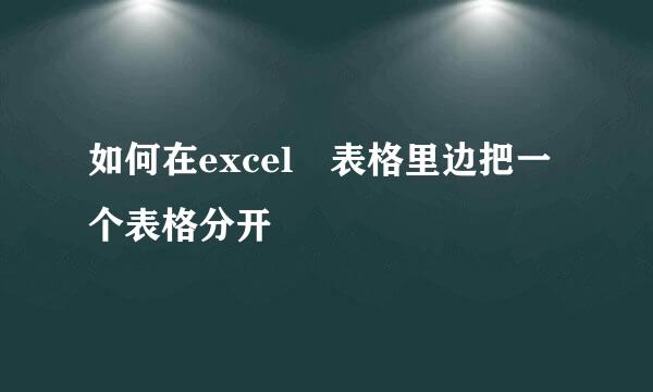 如何在excel 表格里边把一个表格分开