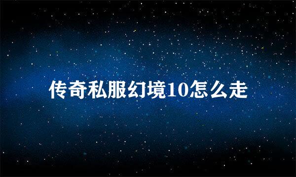 传奇私服幻境10怎么走