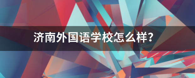 济南外国语学来自校怎么样？