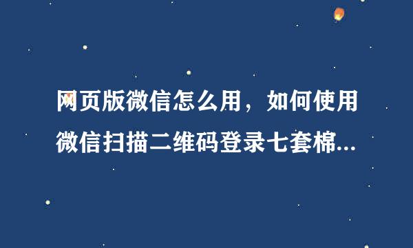 网页版微信怎么用，如何使用微信扫描二维码登录七套棉散跟怎网页版微信？