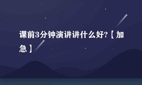 课前3分钟演讲讲什么好?【加急】