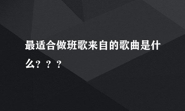 最适合做班歌来自的歌曲是什么？？？