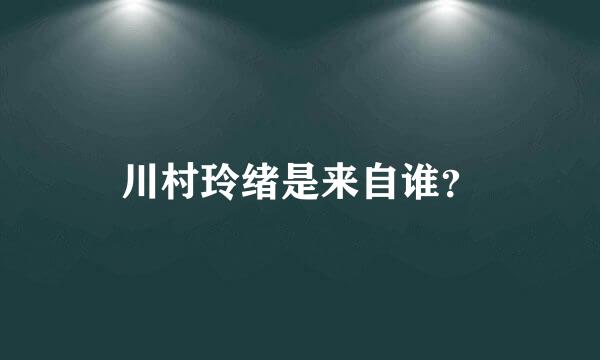 川村玲绪是来自谁？