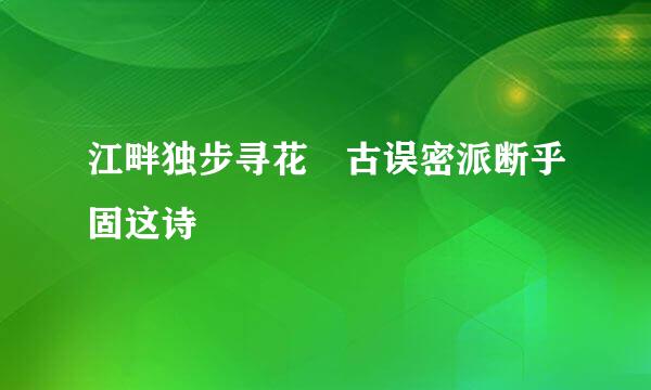 江畔独步寻花 古误密派断乎固这诗