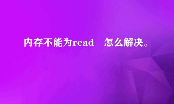 内存不能为read 怎么解决。