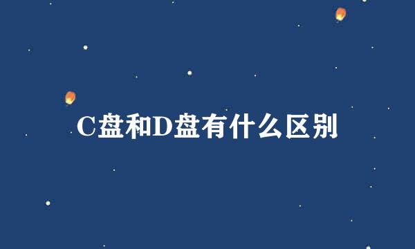 C盘和D盘有什么区别