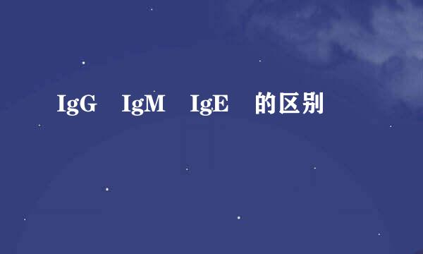 IgG IgM IgE 的区别