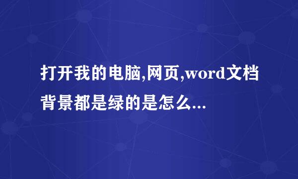 打开我的电脑,网页,word文档背景都是绿的是怎么回事? 谢谢了。