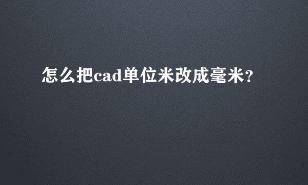 怎么把cad单位米改成毫米？