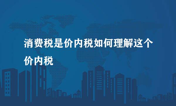 消费税是价内税如何理解这个价内税