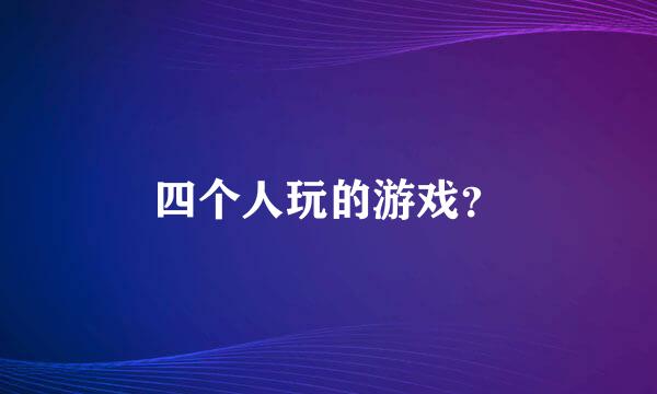 四个人玩的游戏？