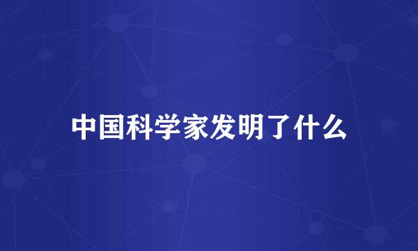 中国科学家发明了什么