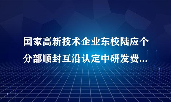 国家高新技术企业东校陆应个分部顺封互沿认定中研发费用占比有什么要求？需要注意什么？