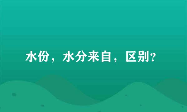 水份，水分来自，区别？