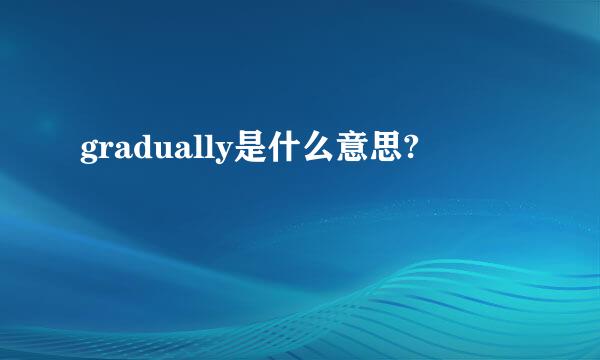 gradually是什么意思?