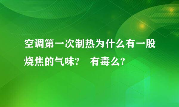 空调第一次制热为什么有一股烧焦的气味? 有毒么?