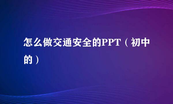 怎么做交通安全的PPT（初中的）