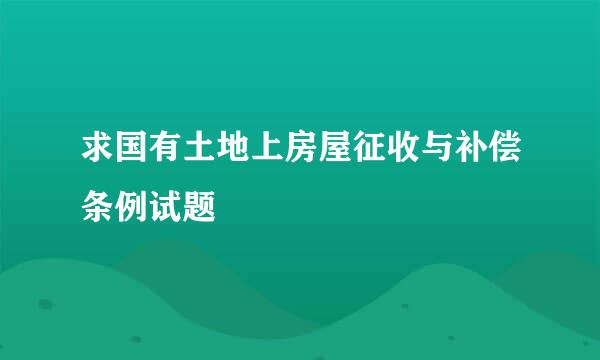 求国有土地上房屋征收与补偿条例试题