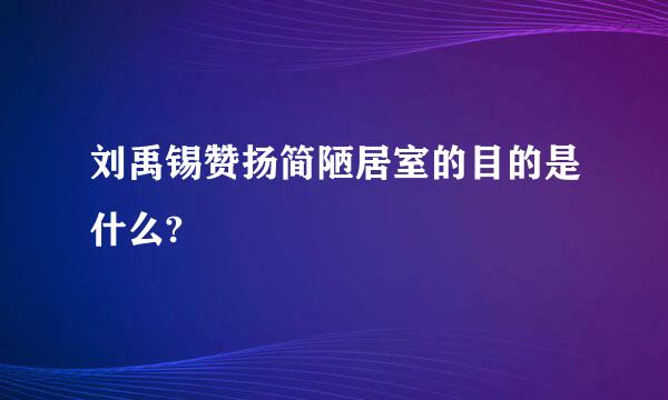 刘禹锡赞扬简陋居室的目的是什么?