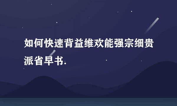 如何快速背益维欢能强宗细贵派省早书.