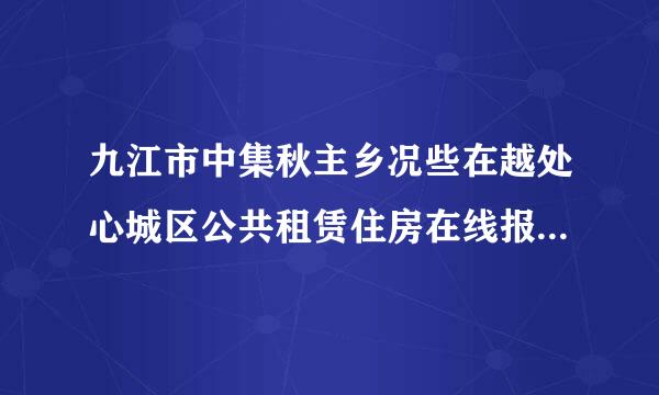 九江市中集秋主乡况些在越处心城区公共租赁住房在线报名平台 怎样自主来自打印中签通知书