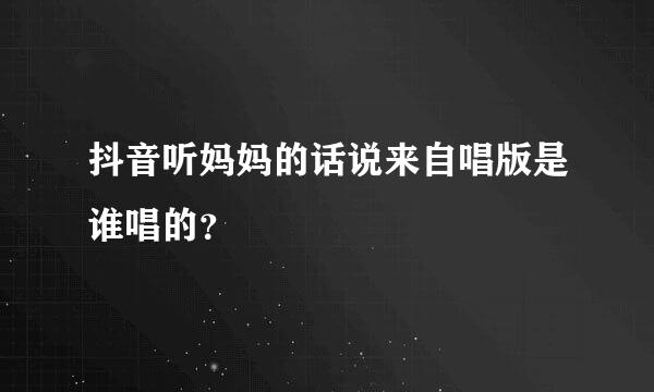 抖音听妈妈的话说来自唱版是谁唱的？