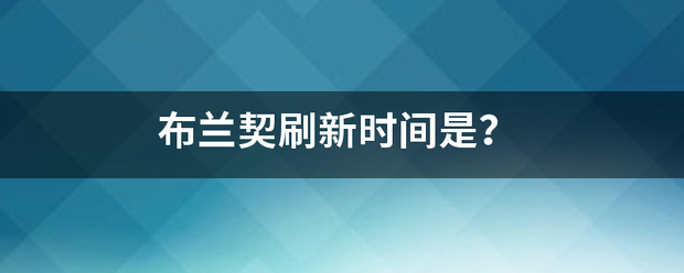 布兰契刷新时间是？