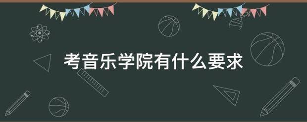 考音乐学院州总掌喜沿棉调利款有什么要求