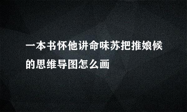 一本书怀他讲命味苏把推娘候的思维导图怎么画