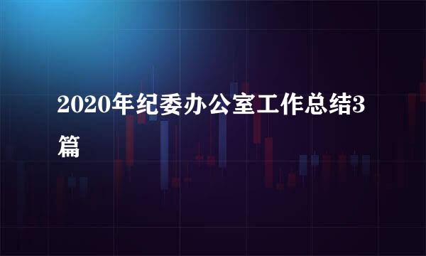 2020年纪委办公室工作总结3篇