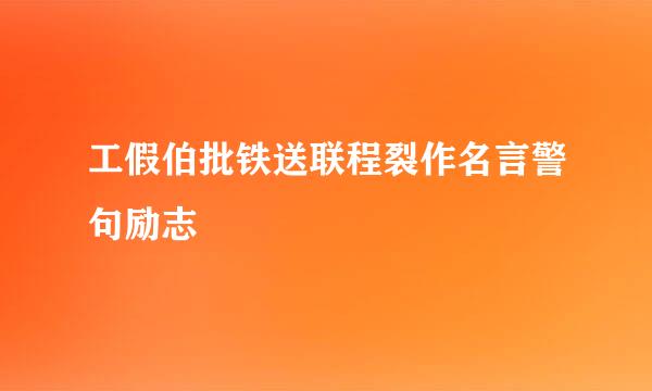 工假伯批铁送联程裂作名言警句励志